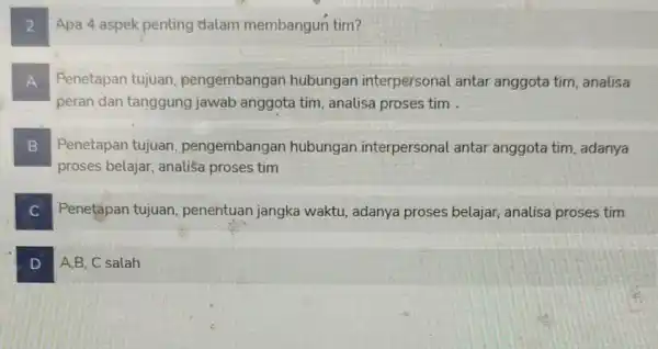 2 Apa 4 aspek penting dalam membangun tim? A Penetapan tujuan pengembangan hubungan interpersonal antar anggota tim, analisa peran dan tanggung jawab anggota tim