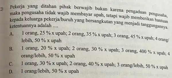 2) Pekerja yang ditahan pihak berwajib bukan karena pengaduan pengusaha, maka pengusaha tidak wajib membayar upah , tetapi wajib memberikan nưusaha. kepada keluarga pekerja/buruh