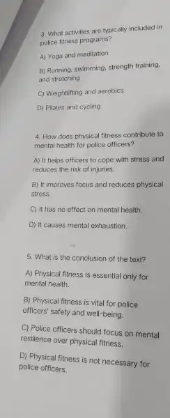 3. What activities are typically included in police fitness programs? A) Yoga and meditation B) Running , swimming , strength training, and stretching C)