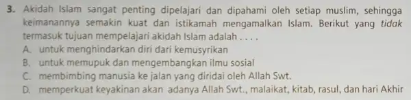 3. Akidah Islam sangat penting dipelajari dan dipahami oleh setiap muslim , sehingga keimanannya semakin kuat dan istikamah mengamalkan Islam . Berikut yang tidak