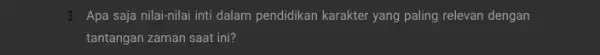 3. Apa saja nilai-nilai inti dalam pendidikan karakter yang paling relevan dengan tantangan zaman saat ini?