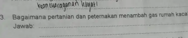 __ 3. Bagaimana pertanian dan peternakan menambah gas rumah kaca Jawab: __