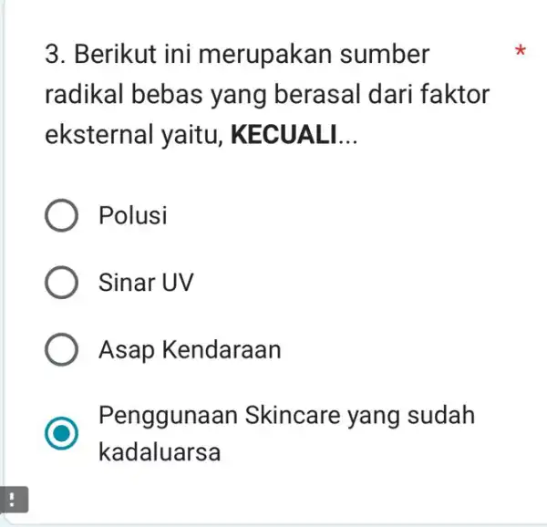 3. Berikut ini merupakan sumber radikal bebas yang berasal dari faktor eksternal yaitu . KECUALI __ Polusi Sinar UV Asap Kendaraan Penggunaan Skincare yang