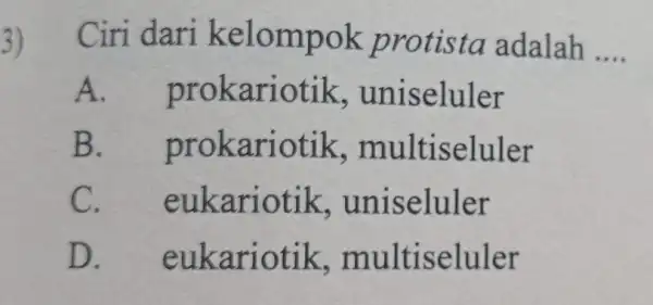 3) Ciri dari kelompok protista adalah __ A. prokariotik , uniseluler B. prokariotik ,multiseluler C. eukariotik , uniseluler D. eukariotik , multiseluler