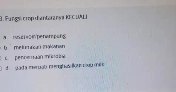 3. Fungsi crop diantaranya KECUALI a reservoir/penampung b. melunakan makanan c. pencernaan mikrobia d. pada merpati menghasilkan crop milk