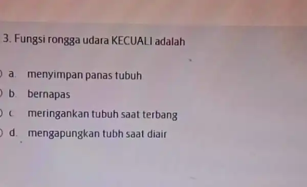 3. Fungsi rongga udara KECUALI adalah a. menyimpan panas tubuh b. bernapas c meringankan tubuh saat terbang d. mengapungkan tubh saat diair