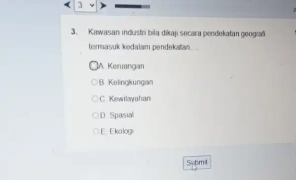 3. Kawasan industri bila dikaj secara pendekatan geografi termasuk kedalam pendekatan __ A A. Keruangan B. Kelingkungan C. Kewilayahan D. Spasial E. Ekologi