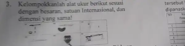 3 . Kelompokkanlah alat ukur berikut sesuai dengan satuan Internasional, dan dimensi yang sama! 1