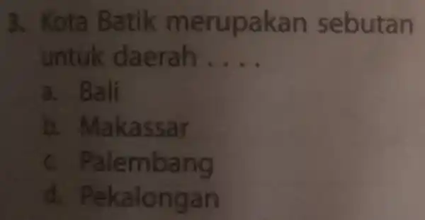 3. Kota Batik merupakan sebutan untuk daerah __ a. Bali b Makassar c. Palembang d Pekalongan