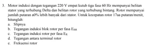 3. Motor induksi dengan tegangan 220 V empat kutub tiga fasa 60 Hz mempunyai belitan stator yang terhubung Delta dan belitan rotor yang terhubung