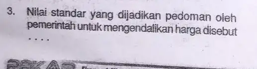 3. Nilai standar yang pedoman oleh pemerintah untuk mengendalikan harga disebut __