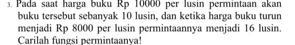 3. Pada saat harga buku Rp 10000 per lusin permintaan akan buku tersebut sebanyak 10 lusin,dan ketika harga buku turun menjadi Rp 8000 per