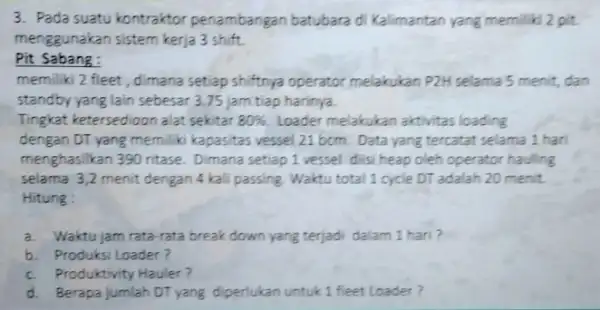 3. Pada suatu kontraktor penambangan batubara di Kalimantan yang memiliki 2 pit. menggunakan sistem kerja 3 shift Pit Sabang: memiliki 2 fleet, dimana setiap