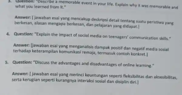 3. Question: "Describe a memorable event in your life. Explain why It was memorable and what you learned from it." Answer: [jawaban esai yang