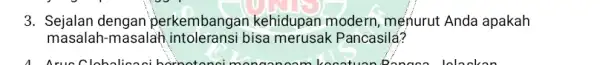 3. Sejalan dengan perkembangan kehidupan modern, menurut Anda apakah masalah-masalah bisa merusak Pancasila?