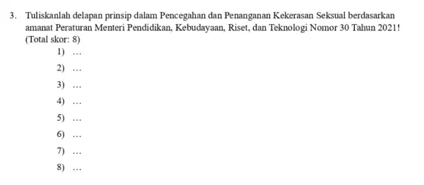 3. Tuliskanlah delapan prinsip dalam Pencegahan dan Penanganan Kekerasar Seksual berdasarkan amanat Peraturan Menteri Pendidikan, Kebudayaan Riset, dan Teknologi Nomor 30 Tahun 2021! (Total