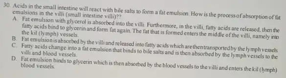 30. Acids in the small intestine will react with bile salts to form a fat emulsion How is the processofabsor ption of fat emulsions