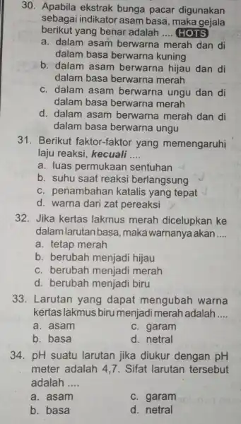 30. Apabila ekstrak bunga pacar digunakan sebagai indikator asam basa, maka gejala berikut yang benar adalah __ HOTS a. dalam asam berwarna merah dan