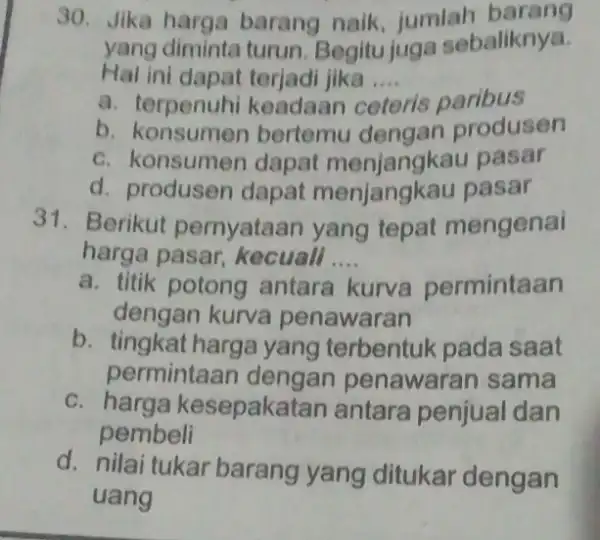 30. Jika harga barang naik jumlah barang yang diminta turun Begitu juga sebaliknya. Hal ini dapat terjadi jika .... __ a. terpenuhi keadaan C