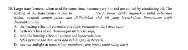 30. Large transformers, when used for some time , become very hot and are cooled by circulating oil. The heating of the transformer is