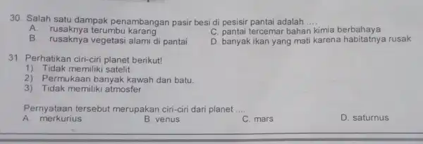 30. Salah satu dampak penambangai pasir besi di pesisir pantai adalah __ A terumbu karang C. panta i tercemal bahan kimia berbahaya B. rusaknya