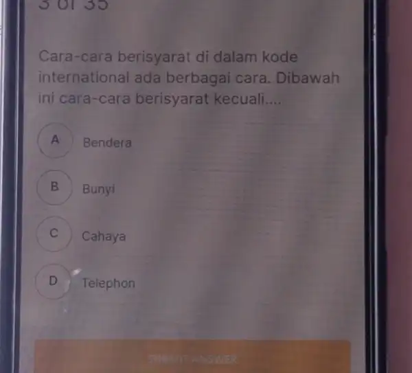 30135 Cara-cara berisyarat di dalam kode international ada berbagai cara . Dibawah ini cara-cara berisyarat kecuali __ A ) Bendera B Bunyi v Cahaya