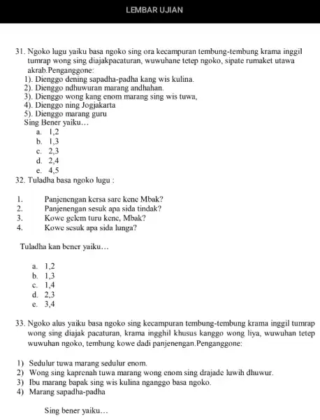 31. Ngoko lugu yaiku basa ngoko sing ora kecampuran tembung-tembung krama inggil tumrap wong sing diajakpacaturan,wuwuhane tetep ngoko, sipate rumaket utawa akrab.Penganggone: 1). Dienggo