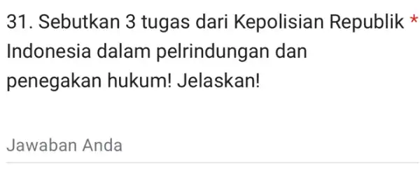 31. Sebutkan 3 tugas dari Kepolisian Republik Indonesia dalam pelrindungan I dan penegakan hukum!Jelaskan! Jawaban Anda