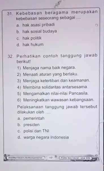 31.Kebebasan beragama merupakan kebebasan seseorang sebagai __ a. hak asasi pribadi b. hak sosial budaya c. hak politik d. hak hukum 32. Perhatikan contoh