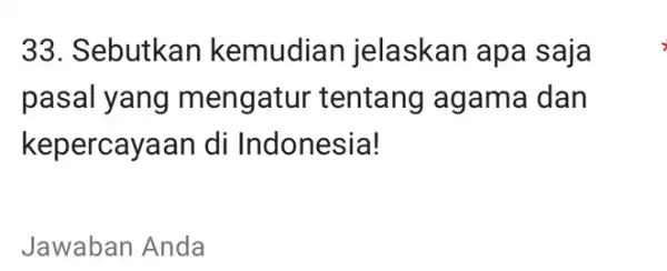 33. Sebutkan kemudian jelaskan apa saja pasal yang mengatur tentang agama dan kepercayaan di Indonesia! Jawaban Anda