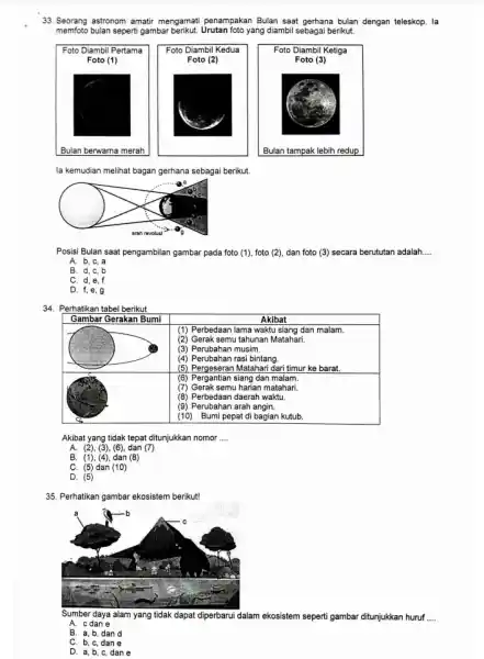 33. Seorang astronom amatir mengamati penampakan Bulan saat gerhana bulan dengan teleskop. la memfoto bulan seperti gambar berikut. Urutan foto yang diambil sebagai berikut.