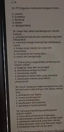 35. PT Drgantara Indonesla terdapat di kota __ a Jakarta b. Surabaya c Bandung d. Medan e. Ujungpandang 36. Uneur fisik dalam pembangunan industr