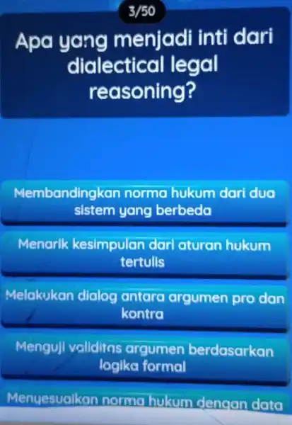 3/50 Apa yang menjadi inti dari dialectical legal reasoning? Membandingkan normal hukum dari duo sistem yang berbeda Menarik kesimpulan dari aturan hukum tertulls Melakukan