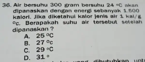 36. Air 300 gram bersuhu 24^circ C akan dipanaskan dengan energi sebanyak 1.500 kalori . Jika diketahu I kalor Jenis air 1kal/g {}^circ C