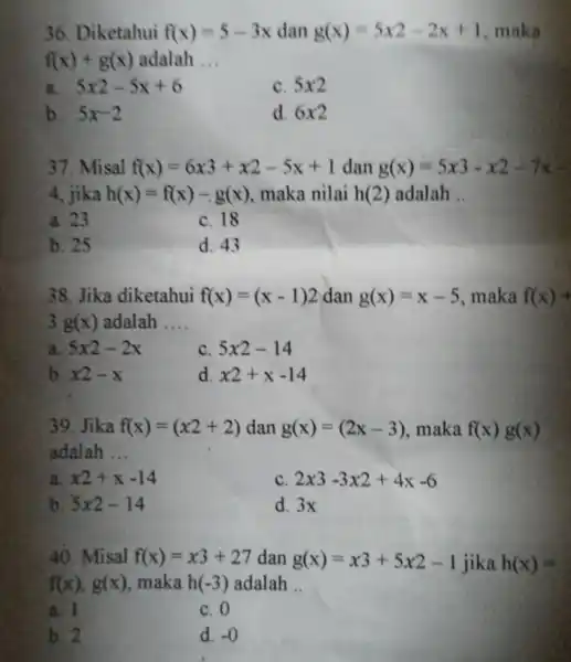 36. Diketahui f(x)=5-3x dan g(x)=5x2-2x+1 maka f(x)+g(x) adalah __ a 5x^2-5x+6 C. 5times 2 b. 5x-2 d. 6times 2 37. Misal f(x)=6x3+x2-5x+1 dan g(x)=5times