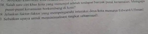 37. Sebutkan klasilika.)1 Kola ocuasarkan 38. Salah satu ciri khas kota yang menonjol adalah terdapat banyak pusat keramaian . Mengapa pusat-pusat keramaian berkembang di