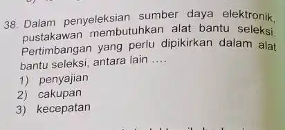 38. Dalam penyeleksiar sumber daya elektronik, Dustakawan membutuhkan alat bantu seleksi. Pertimbangan yang perlu dipikirkan dalam alat bantu seleksi, antara lain __ 1) penyajian