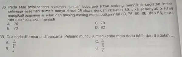 38. Pada saat pelaksanaar asesmen sumatif,beberapa siswa sedang mengikut kegiatan lomba asesmen sumatif hanya diikuti 25 siswa rata-rata 80. Jika sebanyak 5 siswa mengikuti