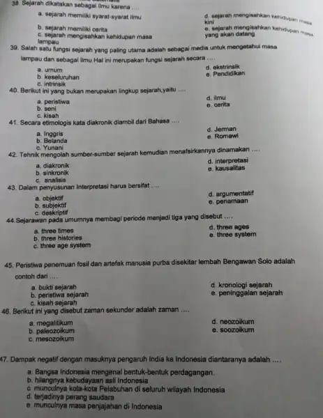 38. Sejarah dikatakan sebagai ilmu karena __ a. sejarah memilik syarat-syarat ilmu d. sejarah mengisahkan kehidupan masa kini e. sejarah mengisahkan kehidupan masa b.