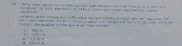 38 When you carry out an MPI using a high fill factor coil with 5 turns on a 250 mm long and 50 mm