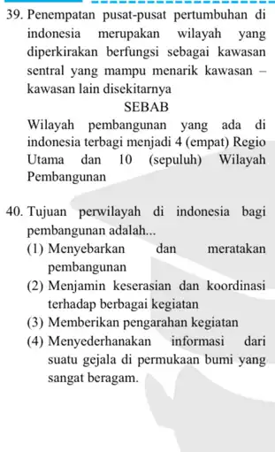 39. Penempatan pusat-pusat pertumbuhan di indonesia merupakan wilayah yang diperkirakan berfungsi sebagai kawasan sentral yang mampu menarik kawasan - kawasan lain disekitarnya SEBAB Wilayah