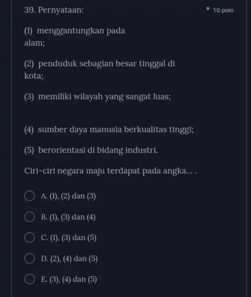 39. Pernyataan: (1) menggantungkan pada alam; (2) penduduk sebagian besar tinggal di kota; (3) memiliki wilayah yang sangat luas; (4) sumber daya manusia berkualitas