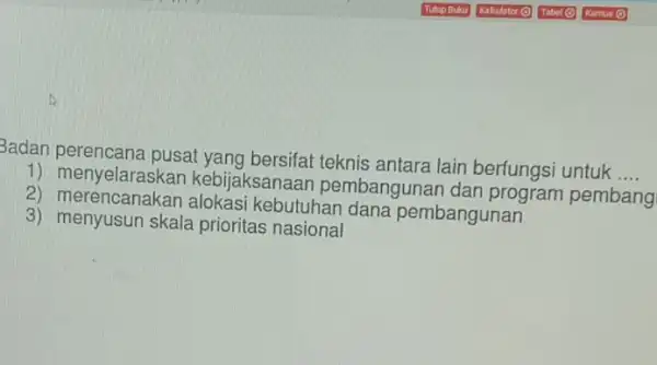 3adan perencana pusat teknis antara lain berfungsi untuk __ 2) menyelaraskan kebijaksanaar pembangunan dan program pembang 2) merencanakan alokasi kebutuhan dana pembangunan 3) menyusun