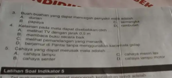 3. Buah-buahan yang dapat mencegah penyakit mat __ A. durian B. papaya cl semangka 4.Kelainan pada mata dapat disebabkan oleh __ D rambutan A.