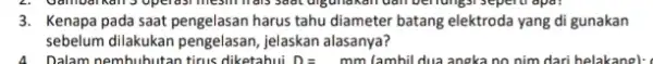 3.Kenapa pada saat pengelasan harus tahu diameter batang elektroda yang di gunakan sebelum dilakukan pengelasan , jelaskan alasanya?