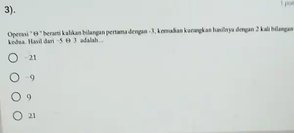 3) Operasi " ()" berarti kalikan bilangan pertama dengan -3 kemudian kurangkan hasilnya dengan 2 kali bilangan kedua.Hasil dari -5Theta 3 adalah. __ -21