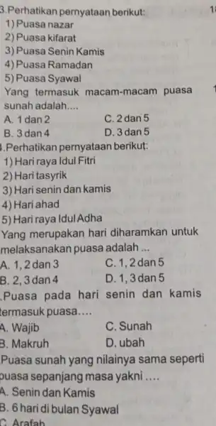 3.Perhatikan pernyataan berikut: 1) Puasa nazar 2) Puasa kifarat 3) Puasa Senin Kamis 4) Puasa Ramadan 5) Puasa Syawal Yang termasuk macam -macam puasa