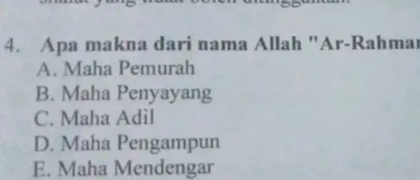 4. Apa makna dari nama Allah "Ar -Rahmar A. Maha Pemurah B. Maha Penyayang C. Maha Adil D. Maha Pengampun E. Maha Mendengar