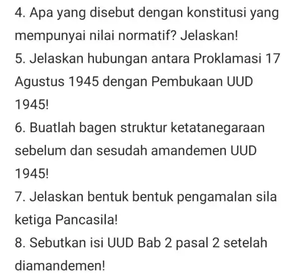 4. Apa yang disebut : dengan konstitusi yang mempunya i nilai normatif?Jelaskan! 5. Jelaskan hubungan antara Proklamasi 17 Agustus 1945 dengan Pembukaan UUD 1945