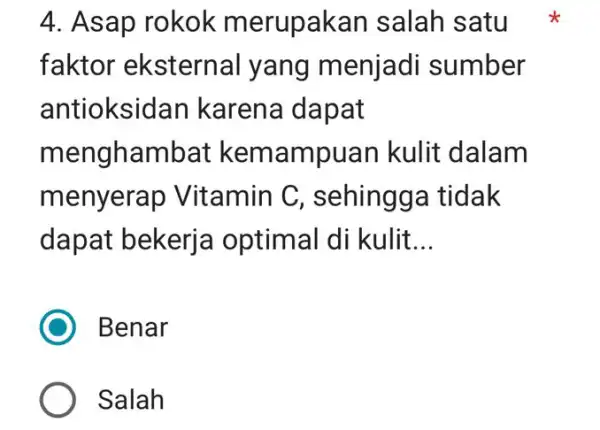 4. Asap rokok merupakan salah satu faktor eksterna I yang menjadi sumber antioksidan karena dapat menghambat kemampuan kulit dalam menyerap Vitamin C , sehingga